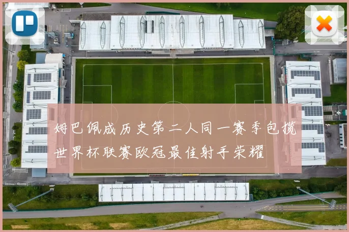 姆巴佩成历史第二人同一赛季包揽世界杯联赛欧冠最佳射手荣耀